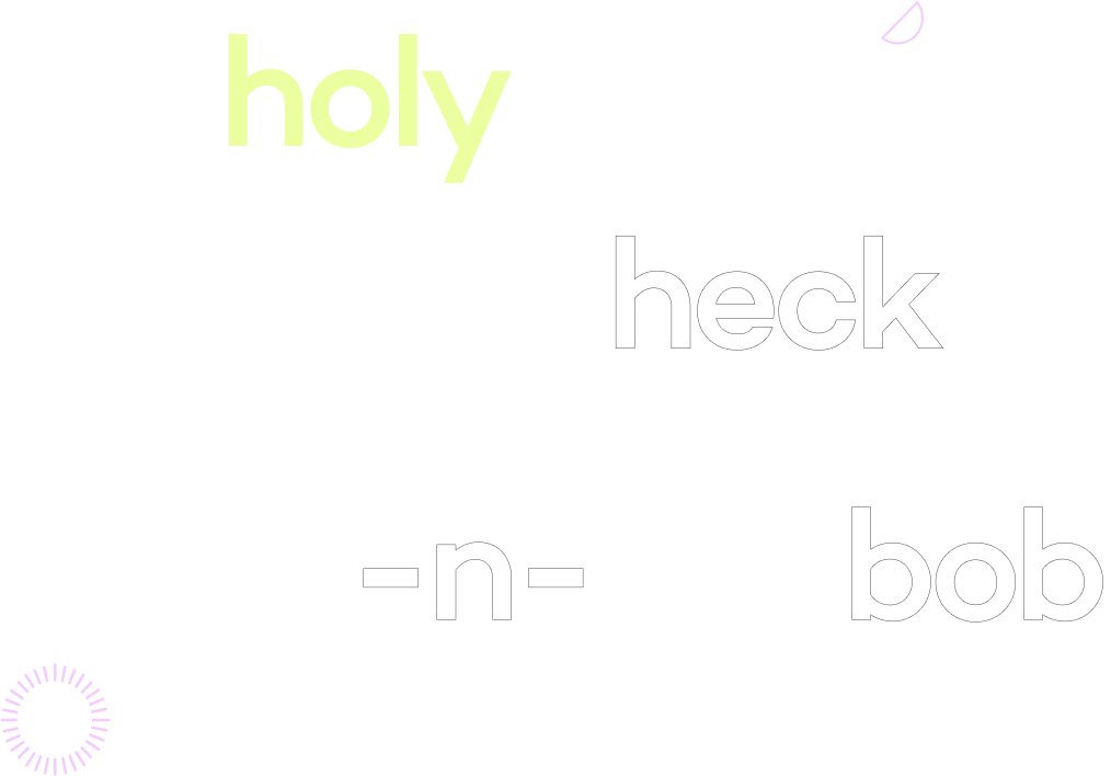 Holy Heck -N- Bob